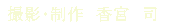 撮影・制作　香宮　司